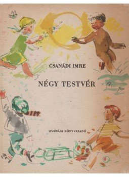 Csanádi Imre - Négy testvér (dedikált) Csanádi Imre - Négy testvér (dedikált), Budapest 1956 antikvár könyv