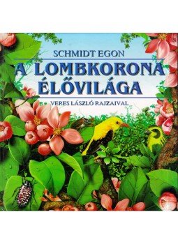 Schmidt Egon, Veres László - A lombkorona élővilága Schmidt Egon, Veres László - A lombkorona élővilága, Kisújszállás 2001 antikvár könyv