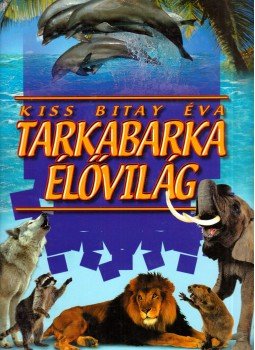 Kiss Bitay Éva - Tarkabarka élővilág Kiss Bitay Éva - Tarkabarka élővilág, Kisújszállás 2000 antikvár könyv
