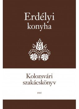 Egy székely asszony - Erdélyi Konyha - Kolozsvári szakácskönyv, null 2017 antikvár könyv
