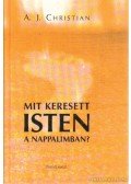 A.J. Christian  - Mit keresett Isten a nappalimban?