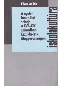 Révai Valéria - A nyelvhasználat szintjei a XVI-XIX. században Északkelet-Magarországon, Veszprém 2010 antikvár könyv