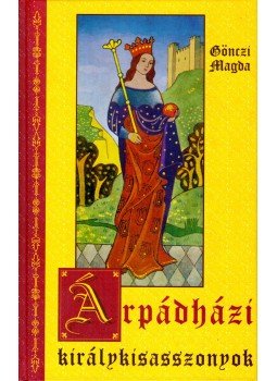 Gönczi Magda - Árpádházi királykisasszonyok Gönczi Magda - Árpádházi királykisasszonyok, 2005 antikvár könyv