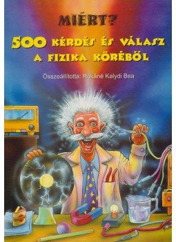 Rókáné Kalydi Bea - Miért? 500 kérdés és válasz a fizika köréből Rókáné Kalydi Bea - Miért? 500 kérdés és válasz a fizika köréből, Debrecen 0 antikvár könyv