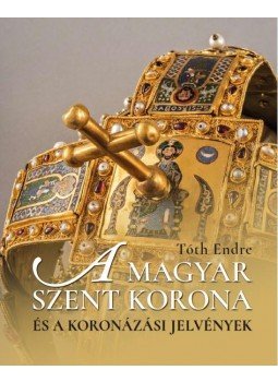 Tóth Endre - A magyar Szent Korona és a koronázási jelvények, null 2018 antikvár könyv