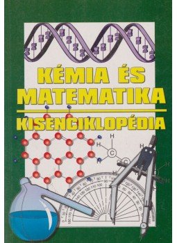 Fehér Sándor - Kémia és matematika kisenciklopédia Fehér Sándor - Kémia és matematika kisenciklopédia, Nyíregyháza 2001 antikvár könyv