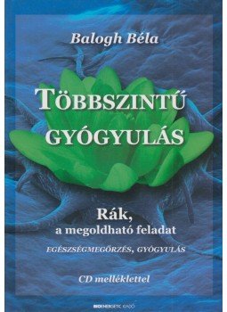 Balogh Béla - Többszintű gyógyulás Balogh Béla - Többszintű gyógyulás, Budapest 2010 antikvár könyv
