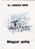 Sz. Lukács Imre - Magyar gulág