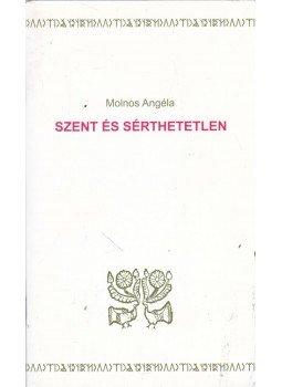 Molnos Angéla - Szent és sérthetetlen Molnos Angéla - Szent és sérthetetlen, Debrecen 2002 antikvár könyv