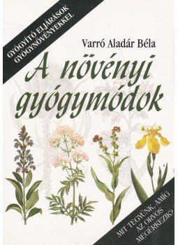 Varró Aladár Béla - A növényi gyógymódok Varró Aladár Béla - A növényi gyógymódok, 2005 antikvár könyv