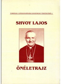 Mózessy Gergely - Shvoy Lajos: Önéletrajz Mózessy Gergely - Shvoy Lajos: Önéletrajz, Székesfehérvár 2002 antikvár könyv