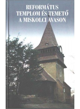 Dobrossy István - Református templom és temető a miskolci Avason, Miskolc 2003 antikvár könyv