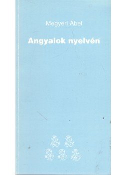 Megyeri Ábel - Angyalok nyelvén Megyeri Ábel - Angyalok nyelvén, 1996 antikvár könyv