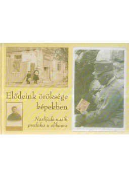 Sipos Tünde - Elődeink öröksége képekben - Naslijede nasih predaka u slikama, Budapest - Pélmonostor - Pécs 2006 antikvár könyv