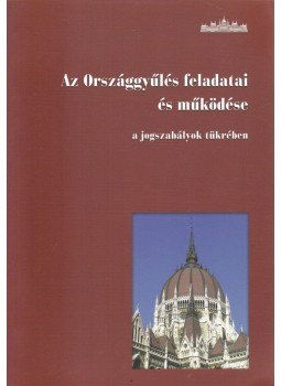 Kubovicsné dr. Borbély Anett, Dr. Soltész István - Az Országgyűlés feladatai és működése a jogszabályok tükrében, Budapest 2010 antikvár könyv