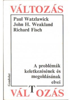 Watzlawick, Paul, Weakland, John H., Fisch, Richard - Változás Watzlawick, Paul, Weakland, John H., Fisch, Richard - Változás, Budapest 1990 antikvár könyv