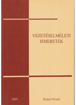 Dr. Finszter Géza, Dr. Madarász Gabriella, Dr. Molnár Miklós, Dr. Sár László - Vezetéselméleti ismeretek Dr. Finszter Géza, Dr. Madarász Gabriella, Dr. Molnár Miklós, Dr. Sár László - Vezetéselméleti ismeretek, Budapest 2003 antikvár könyv
