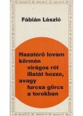 Fábián László - Hazatérő lovam körmén virágos rét illatát hozza, avagy furcsa görcs a torokban