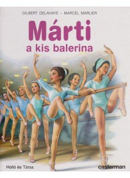 Gilbert Delahaye, Marcel Marlier - Márti a kis balerina Gilbert Delahaye, Marcel Marlier - Márti a kis balerina, 1999 antikvár könyv