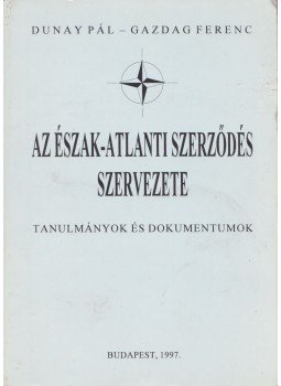 Dunay Pál, Gazdag Ferenc - Az Észak-Atlanti Szerződés szervezete, Budapest 1997 antikvár könyv