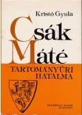 Kristó Gyula - Csák Máté tartományúri hatalma