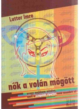 Lutter Imre - Nők a volán mögött Lutter Imre - Nők a volán mögött, Budapest 2007 antikvár könyv