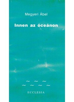 Megyeri Ábel - Innen az óceánon Megyeri Ábel - Innen az óceánon, Budapest 1997 antikvár könyv