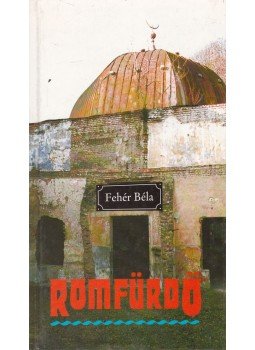 Fehér Béla - Romfürdő Fehér Béla - Romfürdő, Budapest 1995 antikvár könyv