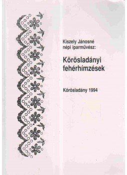 Kiszely Jánosné - Körösladányi fehérhímzések Kiszely Jánosné - Körösladányi fehérhímzések, Körösladány 1994 antikvár könyv
