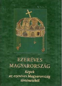 Bánhegyi Ferenc, Ősz Gábor, Dr. Szabolcs Ottó - Ezeréves Magyarország Bánhegyi Ferenc, Ősz Gábor, Dr. Szabolcs Ottó - Ezeréves Magyarország, Celldömölk 1999 antikvár könyv