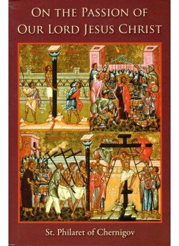 St. Philaret of Chernigov - On the Passion of Our Lord Jesus Christ, Platina, California 2015 antikvár könyv