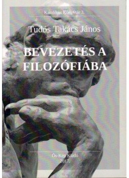 Tudós-Takács János - Bevezetés a filozófiába Tudós-Takács János - Bevezetés a filozófiába, Budapest 2017 antikvár könyv