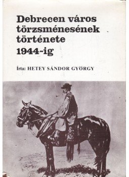 Hetey Sándor György - Debrecen város törzsménesének története 1944-ig, Debrecen 1984 antikvár könyv