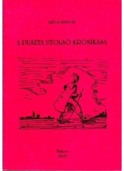 Szűcs Sándor - A puszta utolsó krónikása Szűcs Sándor - A puszta utolsó krónikása, Túrkeve 2003 antikvár könyv