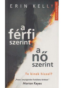 Erin Kelly - A férfi szerint a nő szerint - Te kinek hiszel? Erin Kelly - A férfi szerint a nő szerint - Te kinek hiszel?, Budapest 2017 antikvár könyv