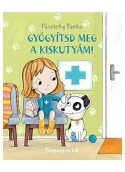 PÁSZTOHY PANKA - Gyógyítsd meg a kiskutyám! - Pitypang és Lili PÁSZTOHY PANKA - Gyógyítsd meg a kiskutyám! - Pitypang és Lili, null 2018 antikvár könyv