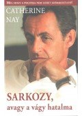 Catherine Nay - Sarkozy, avagy a vágy hatalma