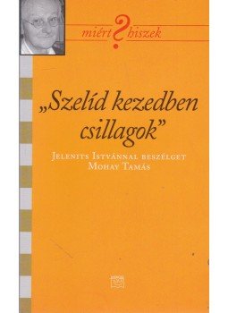 Mohay Tamás, Jelenits István - Szelíd kezedben csillagok Mohay Tamás, Jelenits István - Szelíd kezedben csillagok, Budapest 2005 antikvár könyv