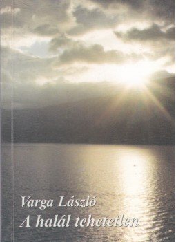 Varga László - A halál tehetetlen Varga László - A halál tehetetlen, Kaposvár 2003 antikvár könyv