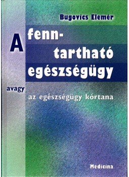 Bugovics Elemér - A fenntartható egészségügy avagy az egészségügy kórtana, Budapest 2005 antikvár könyv