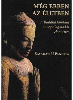 Sayadaw U Pandita - Még ebben az életben Sayadaw U Pandita - Még ebben az életben, Budapest 2010 antikvár könyv