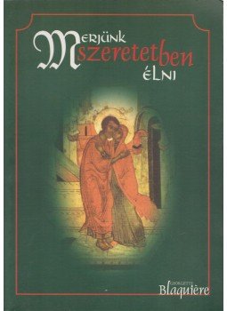Georgette Blaquiére - Merjünk szeretetben élni, Homokkomárom 2002 antikvár könyv