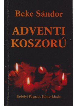Beke Sándor - Adventi koszorú (dedikált) Beke Sándor - Adventi koszorú (dedikált), Székelyudvarhely 2002 antikvár könyv