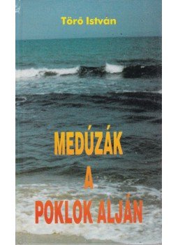Törő István - Medúzák a poklok alján (dedikált) Törő István - Medúzák a poklok alján (dedikált), Budapest 1999 antikvár könyv