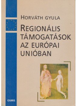 Horváth Gyula - Regionális támogatások az Európai Unióban Horváth Gyula - Regionális támogatások az Európai Unióban, Budapest 2001 antikvár könyv