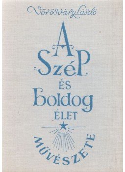 Vörösváry László - A szép és boldog élet művészete Vörösváry László - A szép és boldog élet művészete, Budapest 1987 antikvár könyv