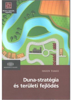 Hardi Tamás - Duna-stratégia és területi fejlődés Hardi Tamás - Duna-stratégia és területi fejlődés, Budapest 2012 antikvár könyv