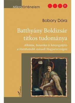 Bobory Dóra - Batthyány Boldizsár titkos tudománya, Budapest 2018 antikvár könyv