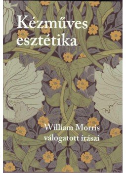 MORRIS, WILLIAM - Kézműves esztétika. William Morris válogatott írásai, null 2018 antikvár könyv