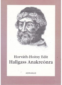 Horváth-Hoitsy Edit - Hallgass Anakreónra Horváth-Hoitsy Edit - Hallgass Anakreónra, 0 antikvár könyv